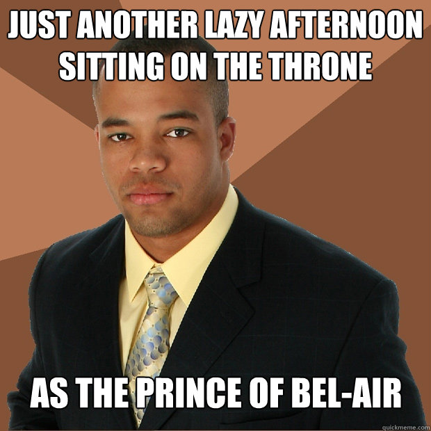 just another lazy afternoon sitting on the throne as the prince of bel-air  Successful Black Man