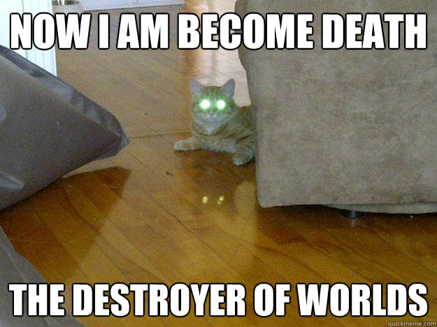 Now I am become Death the destroyer of worlds - Now I am become Death the destroyer of worlds  Oppenheimer Kitty