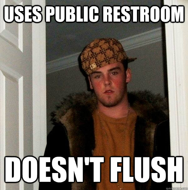 Uses public restroom doesn't flush  Scumbag Steve