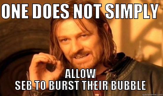 SEB SEB MEME - ONE DOES NOT SIMPLY  ALLOW SEB TO BURST THEIR BUBBLE Boromir