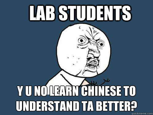 Lab students y u no learn chinese to understand ta better? - Lab students y u no learn chinese to understand ta better?  Y U No