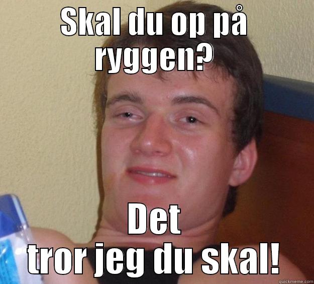 SKAL DU OP PÅ RYGGEN? DET TROR JEG DU SKAL! 10 Guy