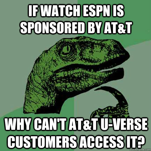 If Watch ESPN is sponsored by AT&T Why can't AT&T U-verse customers access it?  Philosoraptor