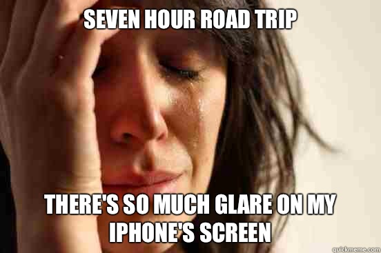 Seven hour road trip There's so much glare on my iPhone's screen  First World Problems