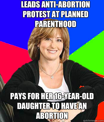 leads anti-abortion protest at planned parenthood pays for her 16-year-old daughter to have an abortion  Sheltering Suburban Mom