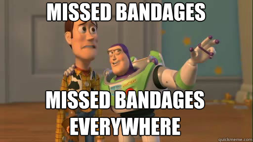 Missed bandages missed bandages everywhere  Everywhere