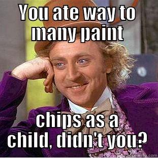 Head Bump - YOU ATE WAY TO MANY PAINT CHIPS AS A CHILD, DIDN'T YOU? Creepy Wonka