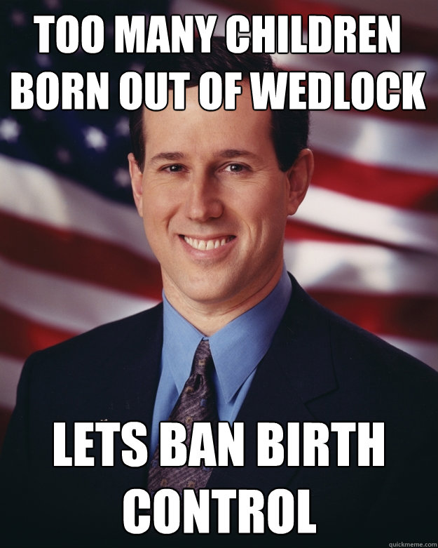 Too many children born out of wedlock lets ban birth control  Rick Santorum