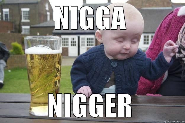 NIGGA NIGGER drunk baby