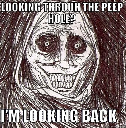 LOOKING THROUH THE PEEP HOLE?  I'M LOOKING BACK   Horrifying Houseguest