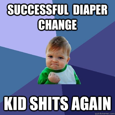 successful  diaper change kid shits again  Success Kid