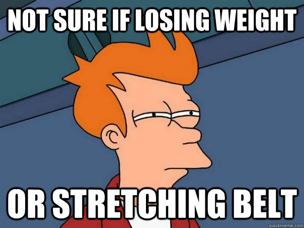 Not sure if losing weight Or stretching belt - Not sure if losing weight Or stretching belt  Futurama Fry