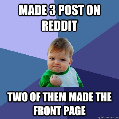 Made 3 post on reddit two of them made the front page  Success Kid