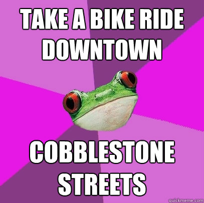 Take a bike ride downtown Cobblestone streets - Take a bike ride downtown Cobblestone streets  Foul Bachelorette Frog