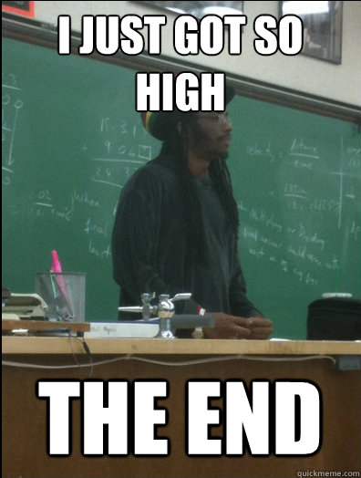 I JUST GOT SO HIGH THE END  Rasta Science Teacher