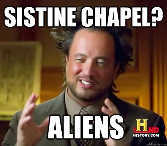 Sistine CHapel?  Aliens  Ancient Aliens