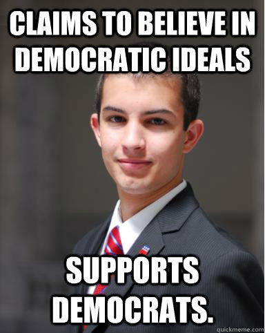 Claims to believe in democratic ideals Supports Democrats.  College Conservative