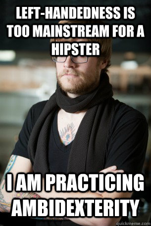 left-handedness is too mainstream for a hipster i am practicing ambidexterity  Hipster Barista