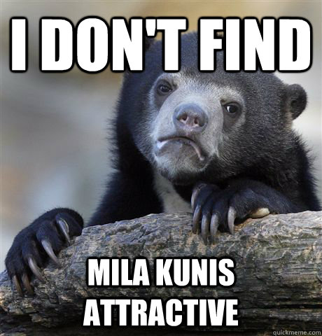 I don't find mila kunis attractive   Confession Bear