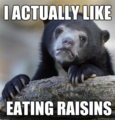 I actually like  eating raisins  Confession Bear