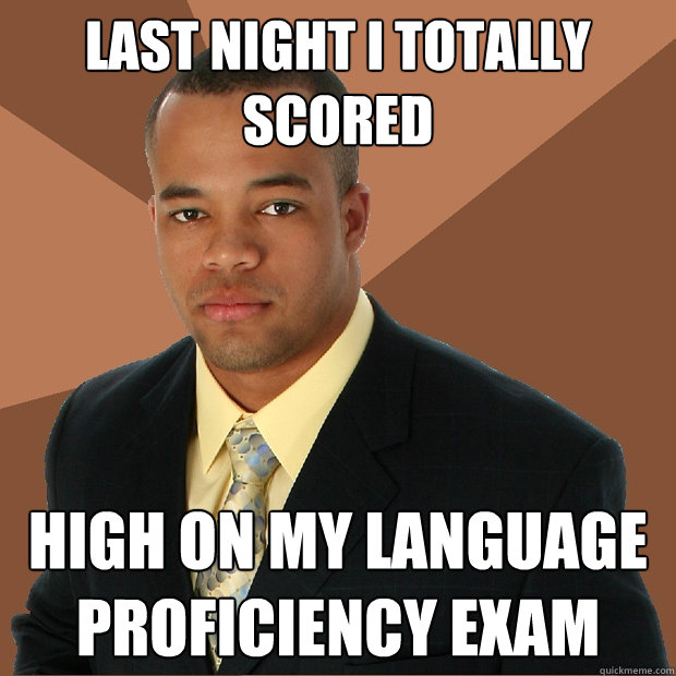 last night I totally scored high on my language proficiency exam - last night I totally scored high on my language proficiency exam  Successful Black Man