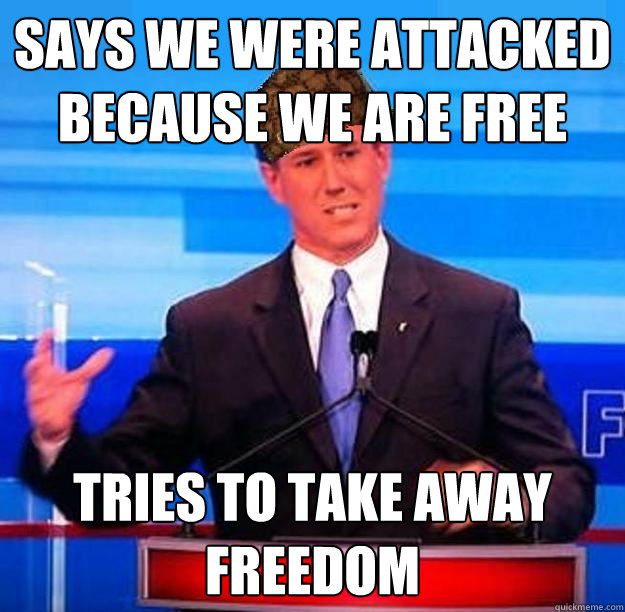 Says we were attacked because we are free  Tries to take away freedom  Scumbag Santorum