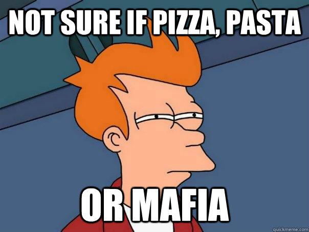 Not sure if pizza, pasta or mafia - Not sure if pizza, pasta or mafia  Futurama Fry