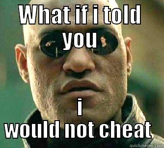 would not cheat - WHAT IF I TOLD YOU I WOULD NOT CHEAT  Matrix Morpheus