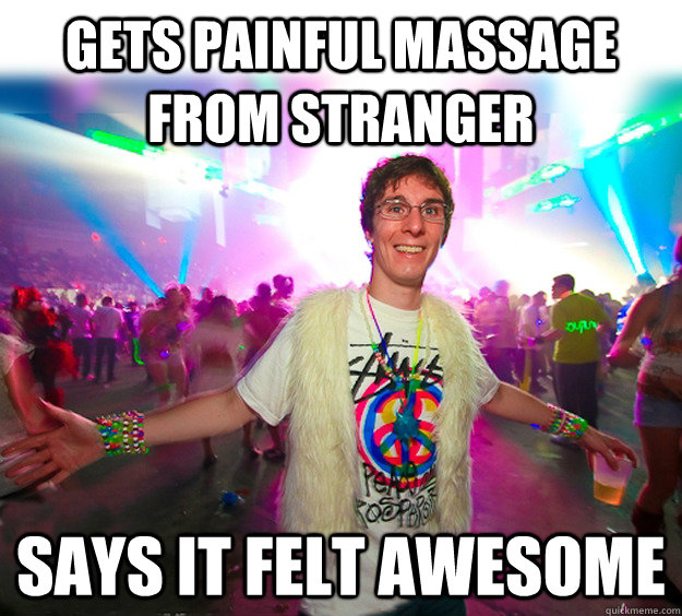 Gets painful massage from stranger says it felt awesome  