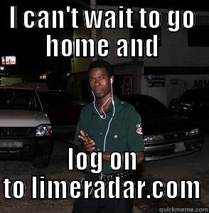 I CAN'T WAIT TO GO HOME AND LOG ON TO LIMERADAR.COM Misc