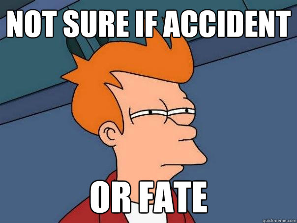 Not sure if accident Or fate  Futurama Fry