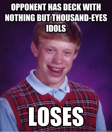 Opponent has deck with nothing but thousand-eyes idols loses - Opponent has deck with nothing but thousand-eyes idols loses  Bad Luck Brian