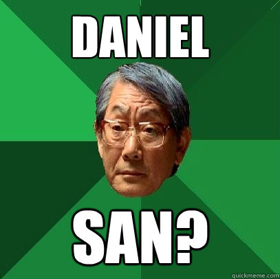 daniel san?  High Expectations Asian Father