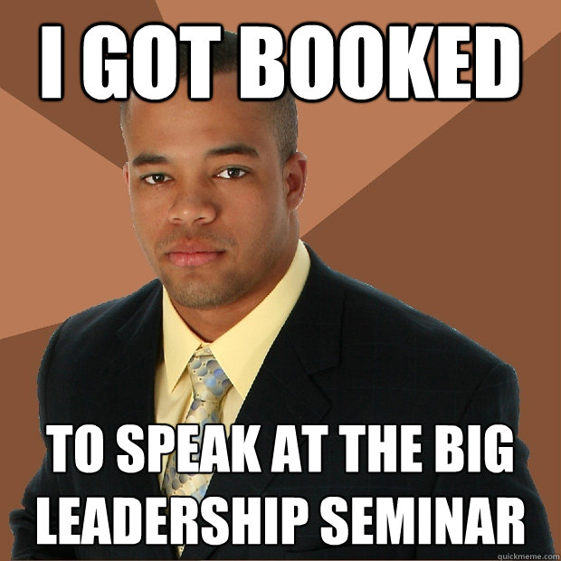 i got booked to speak at the big leadership seminar  Successful Black Man