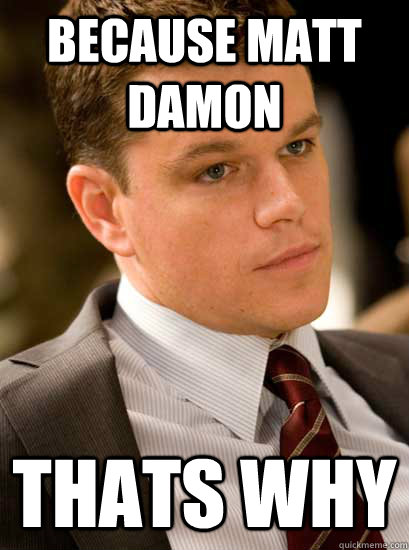 because matt damon thats why  