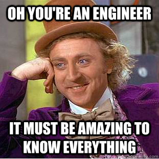 Oh you're an engineer It must be amazing to know everything  Creepy Wonka