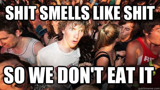 shit smells like shit so we don't eat it   Sudden Clarity Clarence