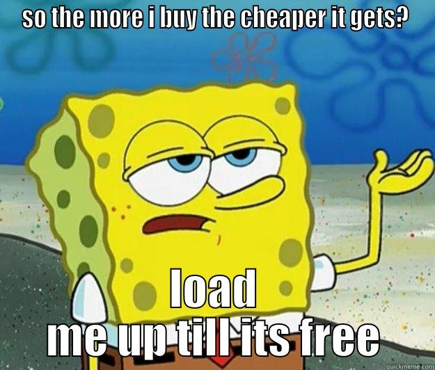 free weed - SO THE MORE I BUY THE CHEAPER IT GETS? LOAD ME UP TILL ITS FREE Tough Spongebob