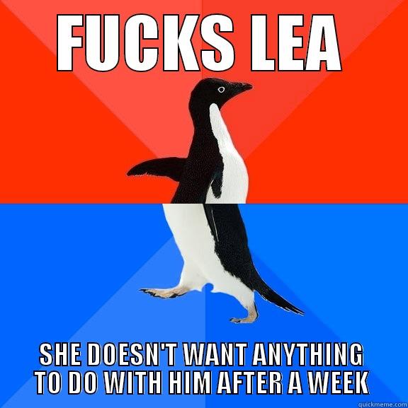 FUCKS LEA SHE DOESN'T WANT ANYTHING TO DO WITH HIM AFTER A WEEK Socially Awesome Awkward Penguin