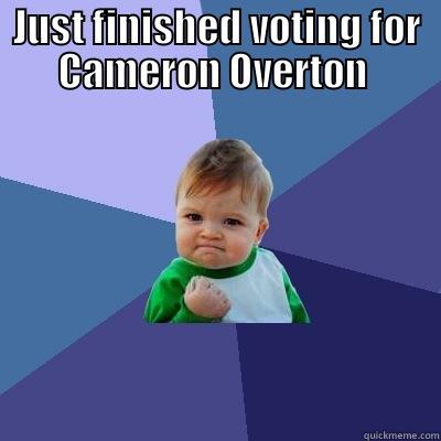 vote for cam - JUST FINISHED VOTING FOR CAMERON OVERTON   Success Kid