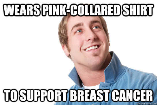 Wears pink-collared shirt To support breast cancer  Misunderstood D-Bag