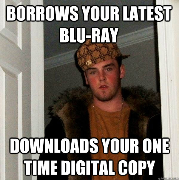 Borrows your latest Blu-ray Downloads your one time digital copy  Scumbag Steve