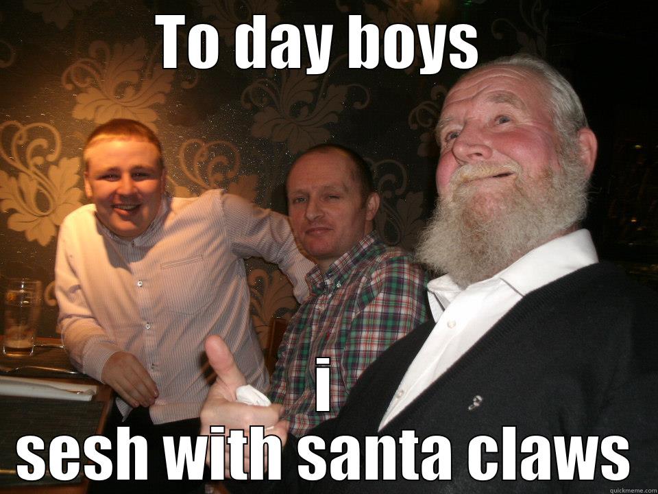 TO DAY BOYS  I SESH WITH SANTA CLAWS Misc