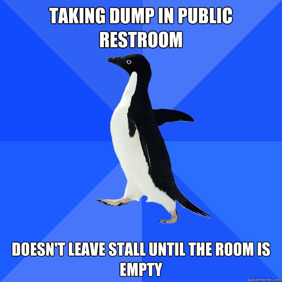 Taking dump in public restroom Doesn't leave stall until the room is empty  Socially Awkward Penguin