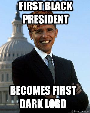 first black president  becomes first dark lord  Scumbag Obama