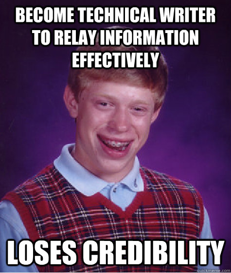 Become technical writer to relay information effectively Loses credibility - Become technical writer to relay information effectively Loses credibility  Bad Luck Brian