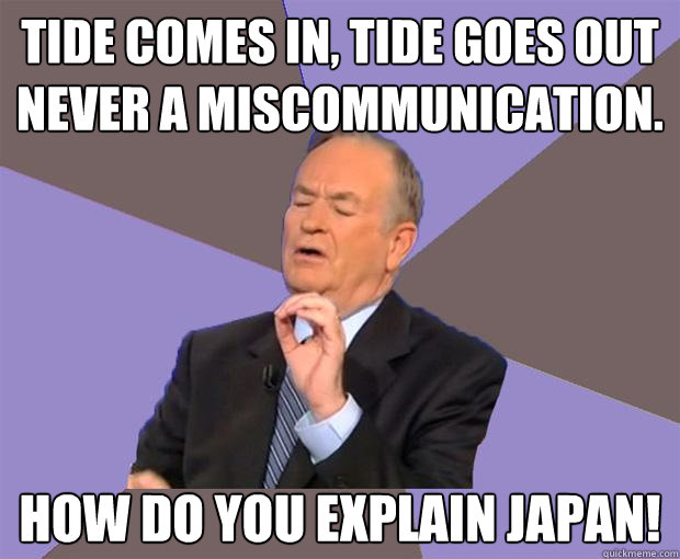 tide comes in, tide goes out never a miscommunication. How do you Explain Japan!  Bill O Reilly