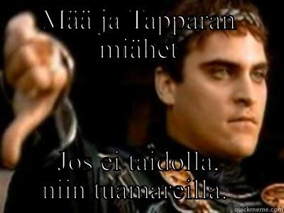 MÄÄ JA TAPPARAN MIÄHET JOS EI TAIDOLLA, NIIN TUAMAREILLA.  Downvoting Roman