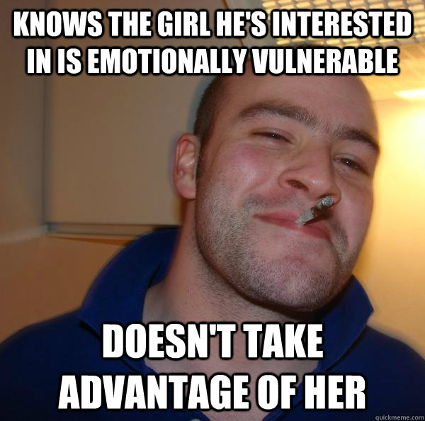 knows the girl he's interested in is emotionally vulnerable Doesn't take advantage of her - knows the girl he's interested in is emotionally vulnerable Doesn't take advantage of her  Misc