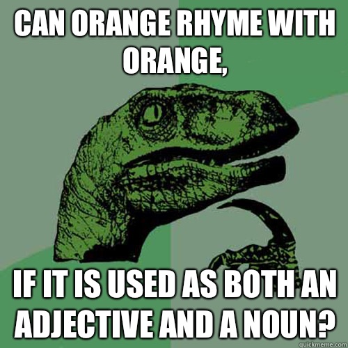 Can orange rhyme with orange, If it is used as both an adjective and a noun? - Can orange rhyme with orange, If it is used as both an adjective and a noun?  Philosoraptor